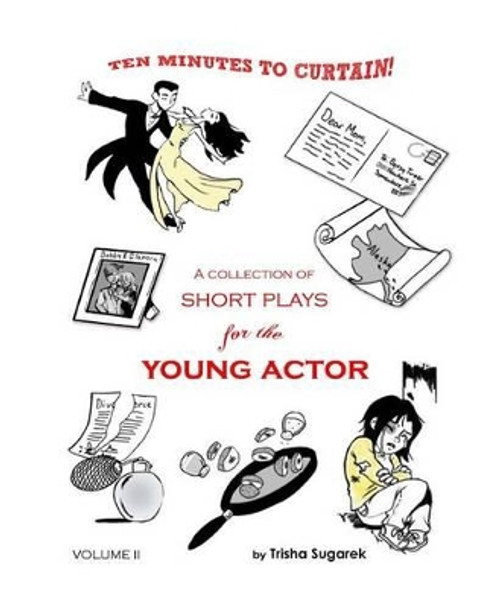 Ten Minutes to Curtain! Volume II: A Collection of Short Plays for the Young Actor by Trisha Sugarek 9781461119197