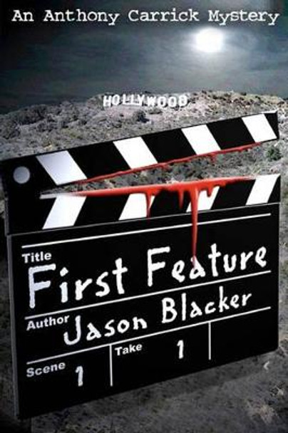 First Feature: An Anthony Carrick Mystery by Jason Blacker 9781461136927