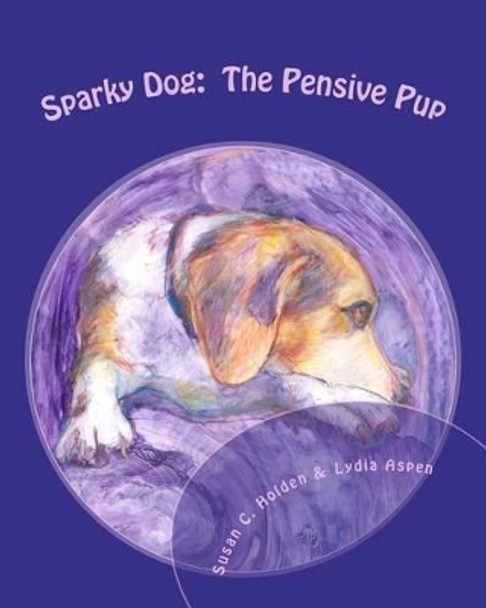 Sparky Dog: The Pensive Pup by Lydia Aspen 9781461157557