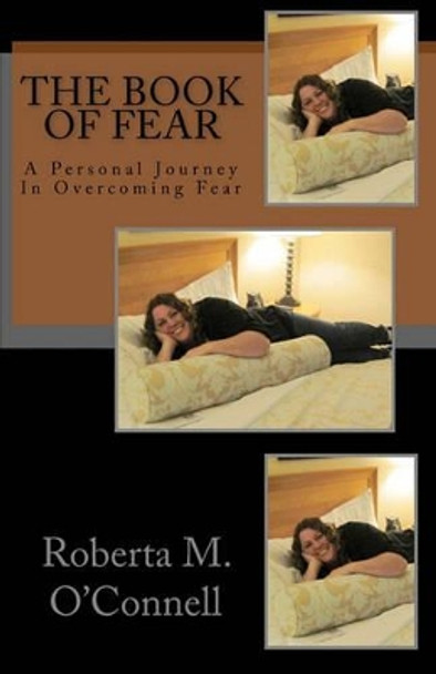 The Book of Fear: A Personal Journey In Overcoming Fear by Roberta M O'Connell 9781461196259