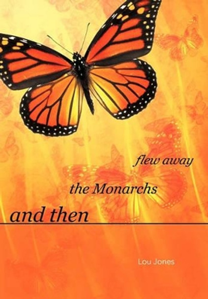 And Then the Monarchs Flew Away by Lou Jones 9781462009572