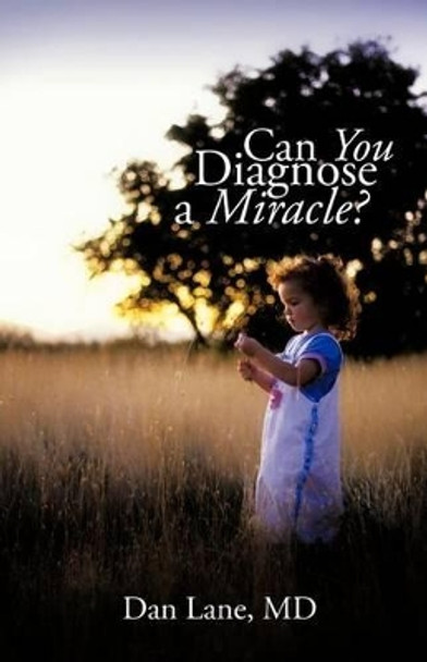 Can You Diagnose a Miracle? by Dan Lane MD 9781462019106