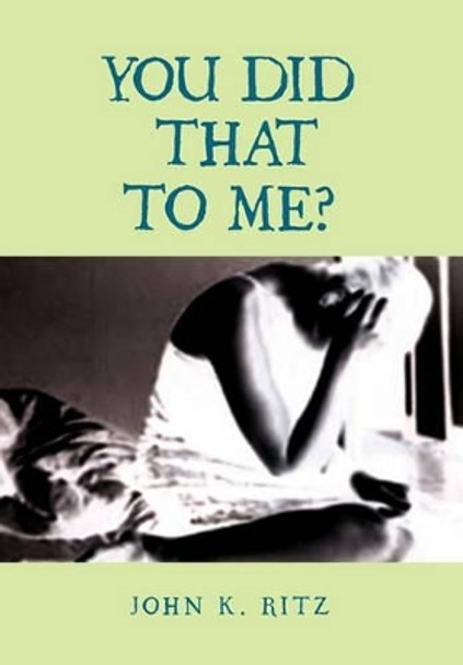 You Did That to Me? by John K Ritz 9781462859092