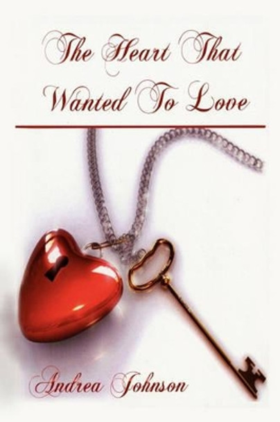 The Heart That Wanted to Love by Andrea Johnson 9781462888092