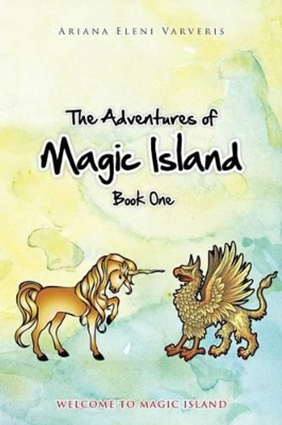 The Adventures of Magic Island - Book One: Welcome to Magic Island by Ariana Eleni Varveris 9781462057511