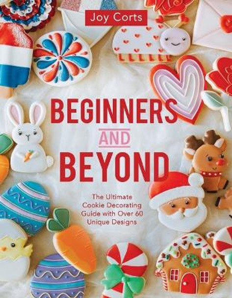 Beginners and Beyond: Step by Step Cookie Creation by Joy Corts 9781462143214