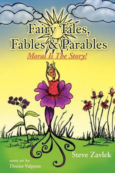 Fairy Tales, Fables & Parable: Moral Is the Story by Steve Zavlek 9781462870042
