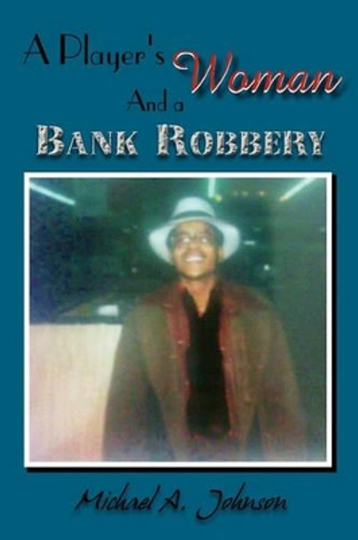 A Player's Woman and a Bank Robbery by Michael A Johnson 9781462878642