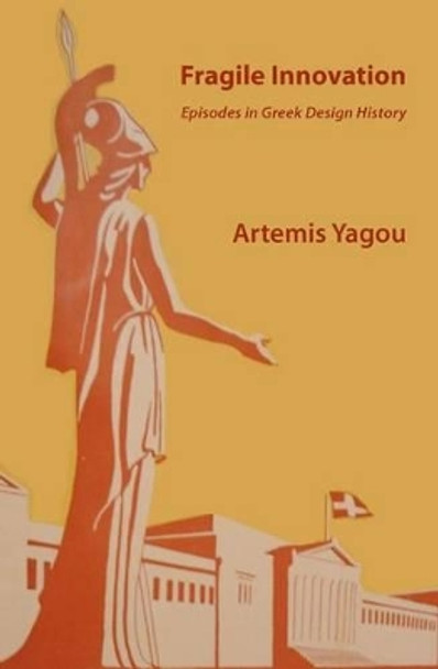 Fragile Innovation: Episodes in Greek Design History by Artemis Yagou 9781463516390