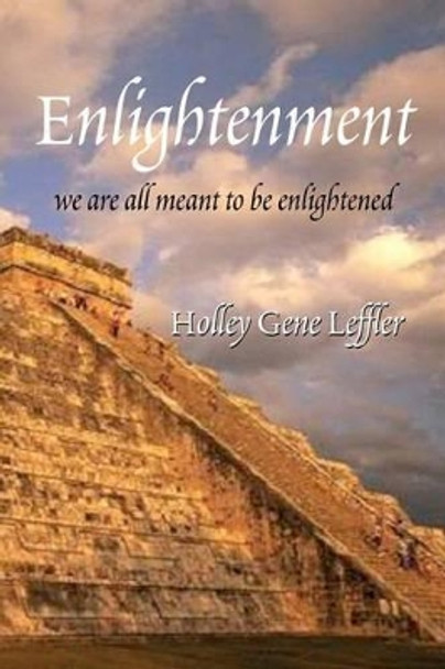 Enlightenment: We are all meant to be enlightened by Holley Gene Leffler 9781463530792