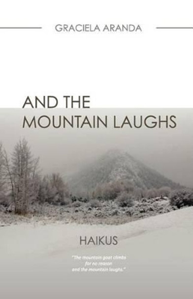 And the Mountain Laughs. - HAIKUS: Haikus by Graciela Aranda 9781463534011