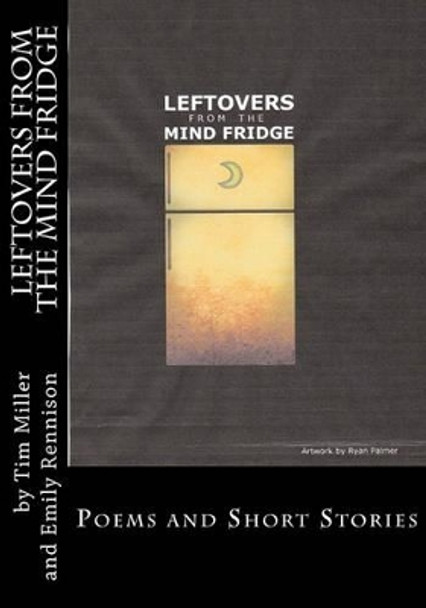 Leftovers from the Mind Fridge: Poems and Short Stories by Emily Rennison 9781463575311