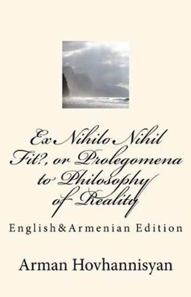 Ex Nihilo Nihil Fit?, or Prolegomena to Philosophy of Reality: English&Armenian Edition by Arman Hovhannisyan 9781463601720