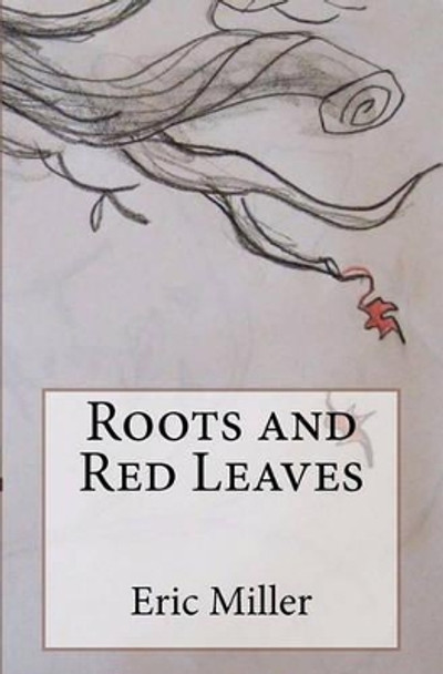 Roots and Red Leaves by Jessica J Miller 9781463621001