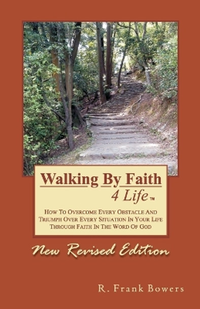 Walking By Faith 4 Life by R Frank Bowers 9781463622640