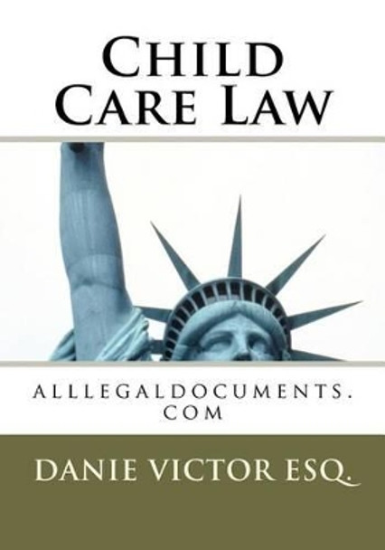 Child Care Law: alllegaldocuments.com by Danie Victor Esq 9781463691523