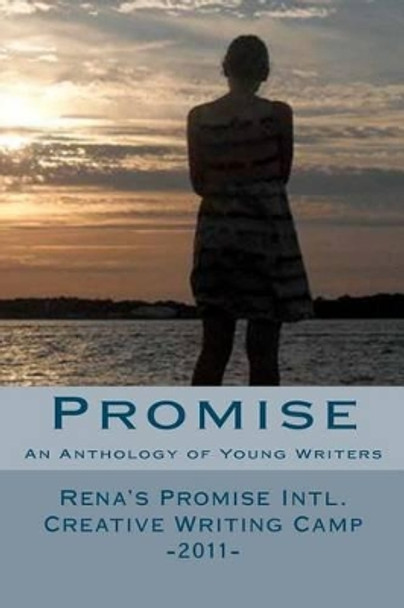 Promise: An Anthology of Young Writers - Rena's Promise Intl. Creative Writing Camp 2011 by Anne O'Rourke 9781463722470