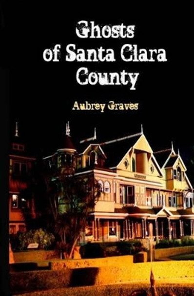 Ghosts of Santa Clara County by Aubrey Graves 9781463731021