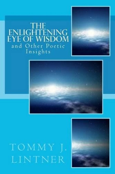 The Enlightening Eye of Wisdom: and Other Poetic Insights by Tommy J Lintner 9781463583095