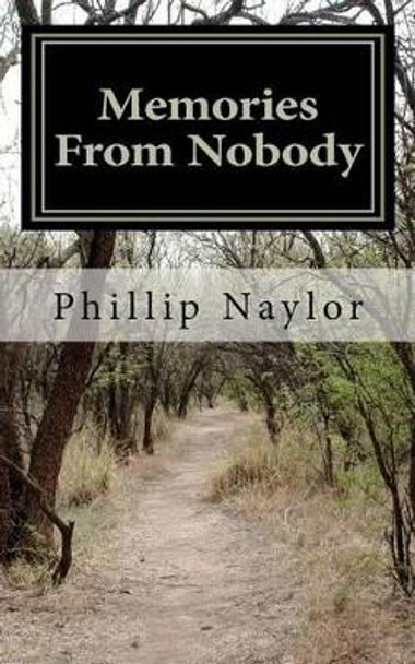 Memories From Nobody: A Tale of the American Orphan by Phillip Andrew Naylor 9781463739195