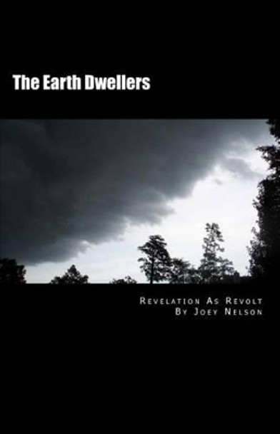 The Earth Dwellers: Revelation As Revolt by Joey Nelson 9781463770044