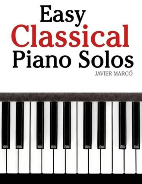 Easy Classical Piano Solos: Featuring Music of Bach, Mozart, Beethoven, Brahms and Others. by Javier Marco 9781463776886