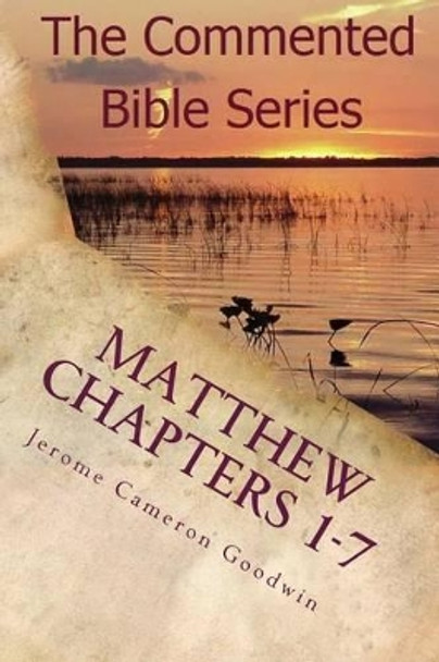 Matthew Chapters 1-7: Keep Doing This in Remembrance of Me by Jerome Cameron Goodwin 9781463789800