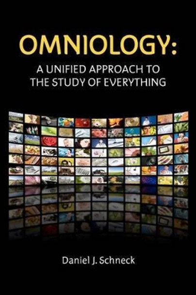 Omniology: A Unified Approach To The Study Of Everything by Daniel J Schneck 9781463790417