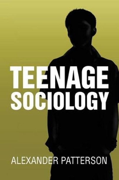 Teenage Sociology by Alexander Patterson 9781465307736