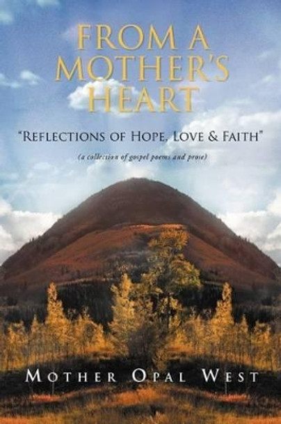 Opal's Gospel Poems: A Reflection of Hope, Love and Faith by Opal West 9781465367280