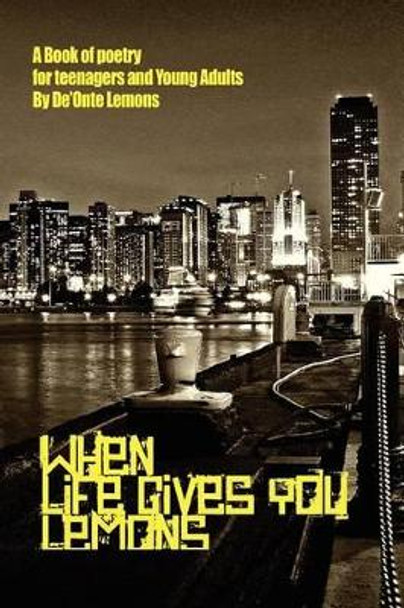 When Life Gives You Lemons: A Book of Poetry for Teenagers and Young Adults by De'onte Lemons 9781465397850