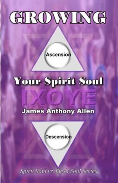 Growing Your Spirit Soul: The Spirit versus The Flesh Series by James Anthony Allen 9781466217485