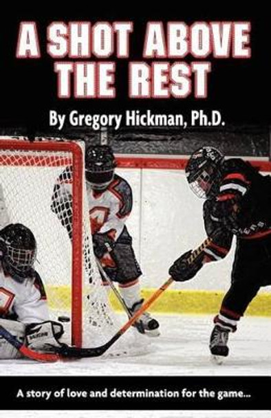 A Shot Above The Rest by Ph D Gregory Hickman 9781466286771