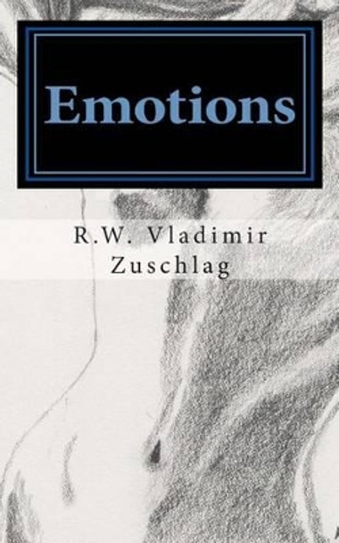 Emotions: Life, Love, Pain & Anger by R W Vladimir Zuschlag 9781466298460