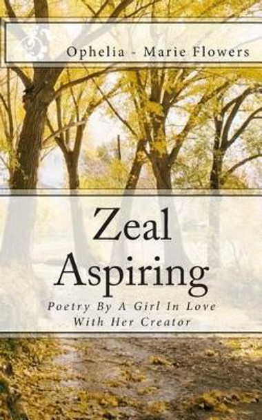 Zeal Aspiring by Ophelia - Marie Flowers 9781477503553