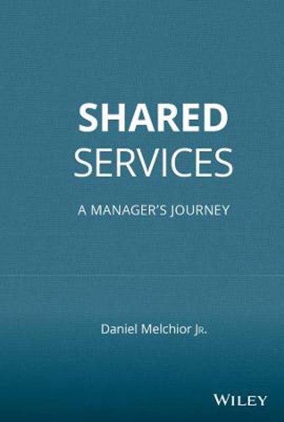 Shared Services: A Manager's Journey by Daniel C. Melchior