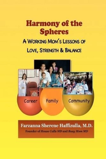 Harmony of the Spheres: Career, Family and Community: A Working Mom's Lessons of Love, Strength and Balance by Farzanna Sherene Haffizulla M D 9781466345423