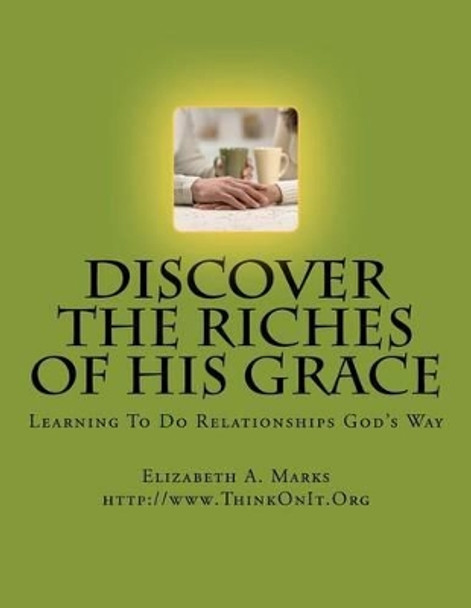 Discover the Riches of His Grace: Learning To Do Relationships God's Way. An inductive Bible study helping you discover God's riches in Christ Jesus. by Demandabrand 9781466354760