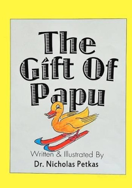 The Gift of Papu by Nicholas Petkas MD 9781466365056