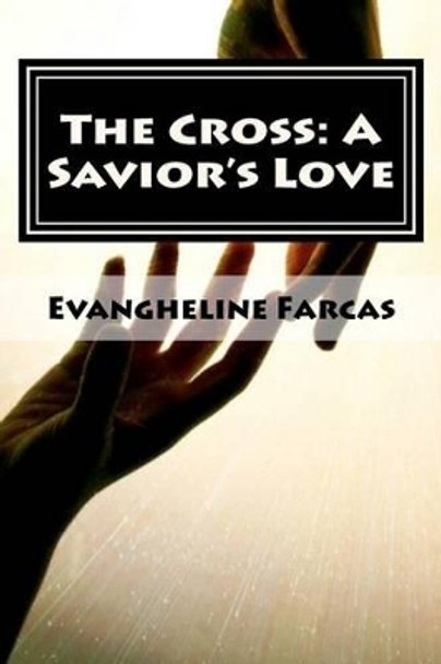 The Cross: A Savior's Love by Evangheline C Farcas 9781466367593