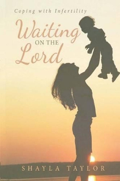 Waiting on the Lord: Coping with Infertility by Mellisa Taylor 9781466381025