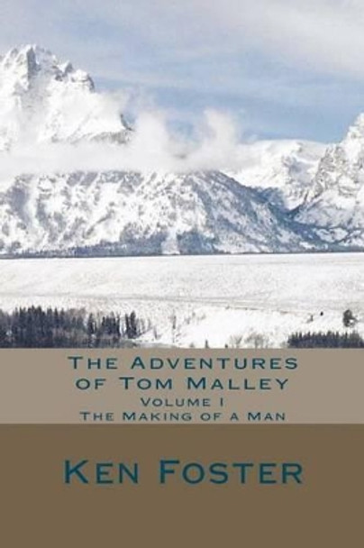 The Adventures of Tom Malley: The Making of a Man by Dr Ken Foster 9781466437906