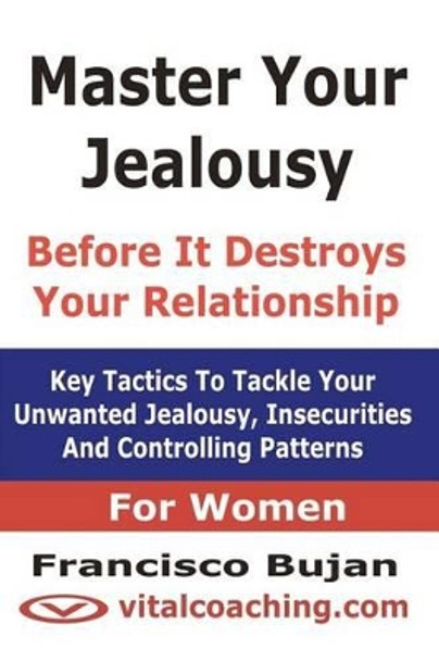 Master Your Jealousy Before It Destroys Your Relationship - For Women by Francisco Bujan 9781466409491