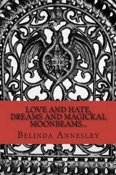 Love and Hate, Dreams and Magickal MoonBeams... by Belinda Lee Annesley 9781466426191