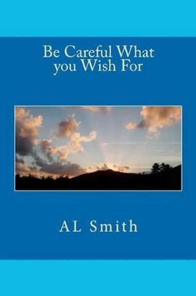 Be Careful What you Wish For by A L Smith 9781466434141