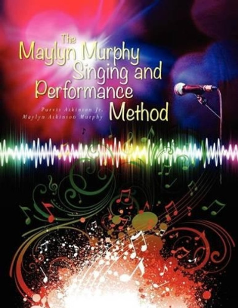 The Maylyn Murphy Singing and Performance Method by Maylyn Murphy 9781466497931