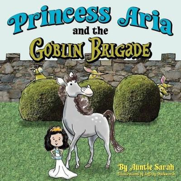 Princess Aria and the Goblin Brigade by Jeffrey Duckworth 9781466499454