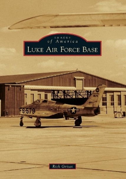 Luke Air Force Base by Rick Griset 9781467104708