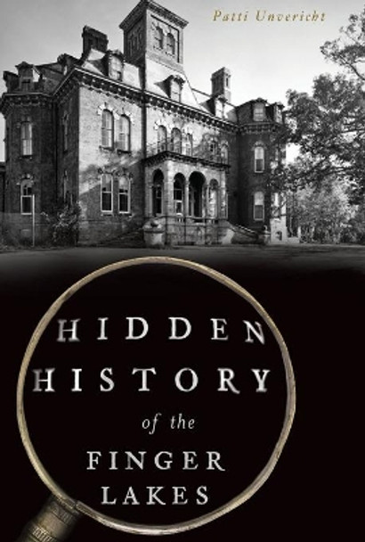 Hidden History of the Finger Lakes by Patti Unvericht 9781467138192