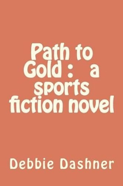 Path to Gold: a sports fiction novel by Debbie Anne Dashner 9781467902632